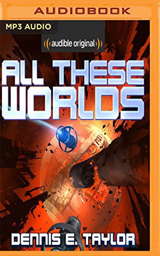 Dennis E. Taylor, Ray Porter: All These Worlds (AudiobookFormat, Audible Studios on Brilliance, Audible Studios on Brilliance Audio)